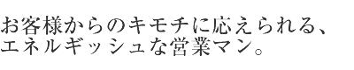 お客様の信頼こそ、私たちの宝物なのです